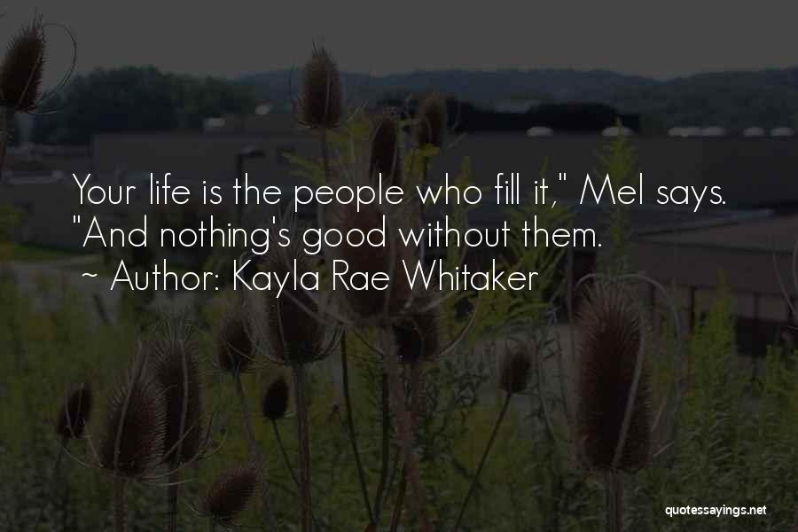 Kayla Rae Whitaker Quotes: Your Life Is The People Who Fill It, Mel Says. And Nothing's Good Without Them.