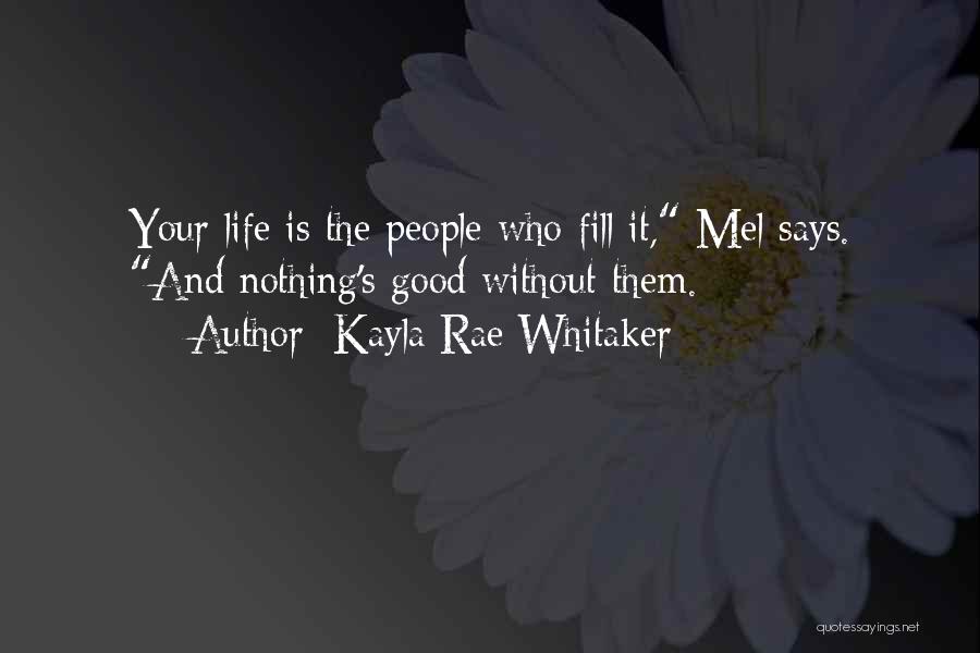 Kayla Rae Whitaker Quotes: Your Life Is The People Who Fill It, Mel Says. And Nothing's Good Without Them.