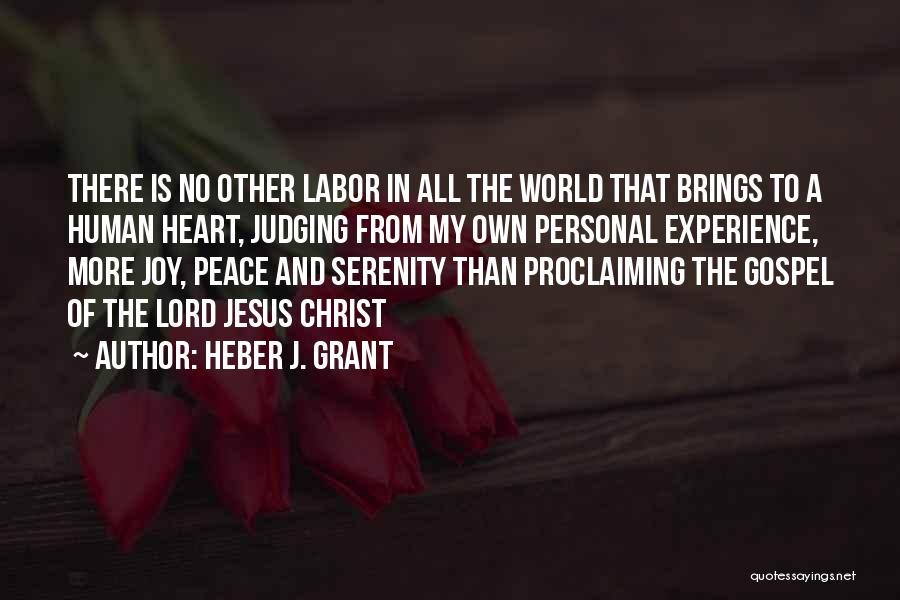 Heber J. Grant Quotes: There Is No Other Labor In All The World That Brings To A Human Heart, Judging From My Own Personal