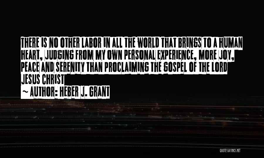 Heber J. Grant Quotes: There Is No Other Labor In All The World That Brings To A Human Heart, Judging From My Own Personal