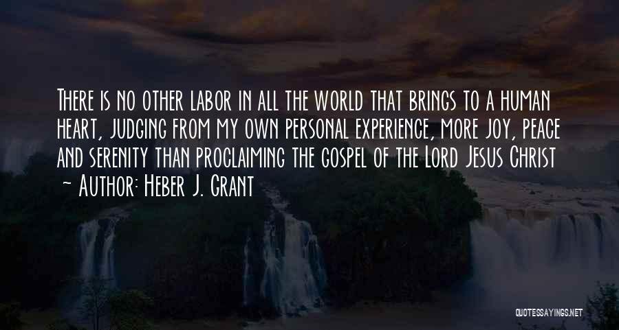 Heber J. Grant Quotes: There Is No Other Labor In All The World That Brings To A Human Heart, Judging From My Own Personal