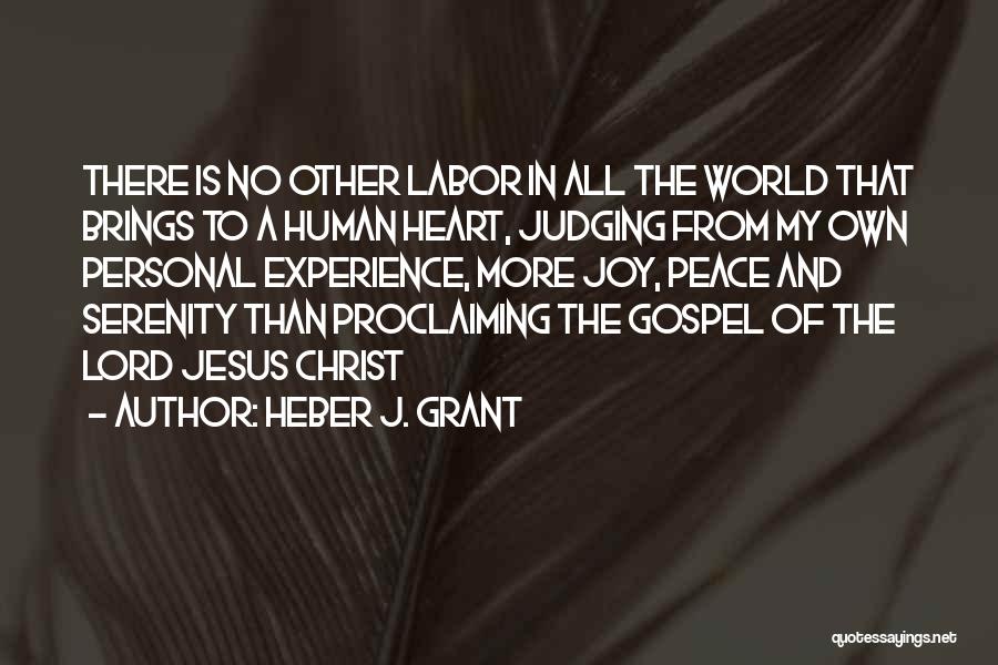 Heber J. Grant Quotes: There Is No Other Labor In All The World That Brings To A Human Heart, Judging From My Own Personal