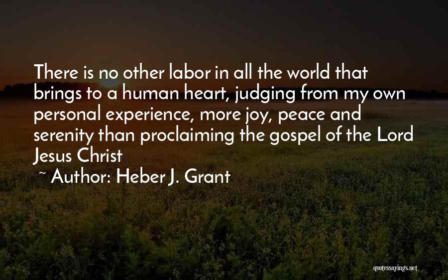 Heber J. Grant Quotes: There Is No Other Labor In All The World That Brings To A Human Heart, Judging From My Own Personal