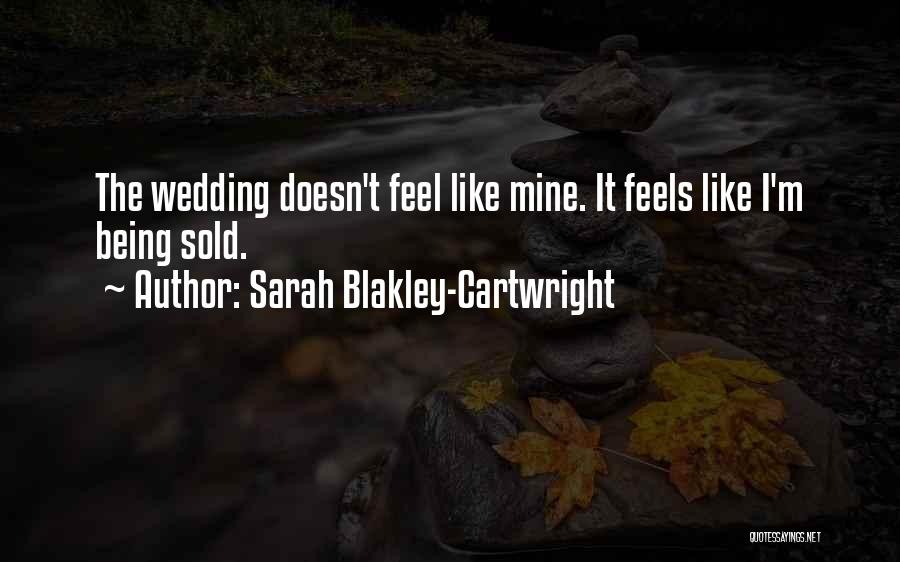 Sarah Blakley-Cartwright Quotes: The Wedding Doesn't Feel Like Mine. It Feels Like I'm Being Sold.