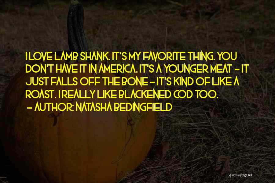 Natasha Bedingfield Quotes: I Love Lamb Shank. It's My Favorite Thing. You Don't Have It In America. It's A Younger Meat - It