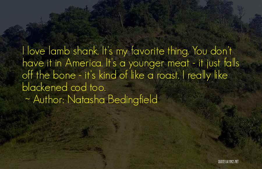 Natasha Bedingfield Quotes: I Love Lamb Shank. It's My Favorite Thing. You Don't Have It In America. It's A Younger Meat - It