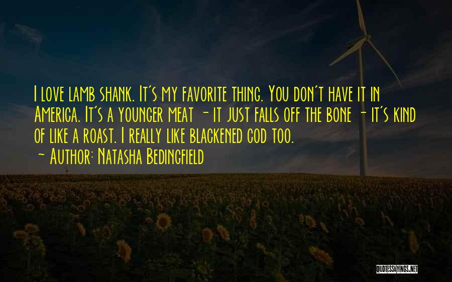 Natasha Bedingfield Quotes: I Love Lamb Shank. It's My Favorite Thing. You Don't Have It In America. It's A Younger Meat - It