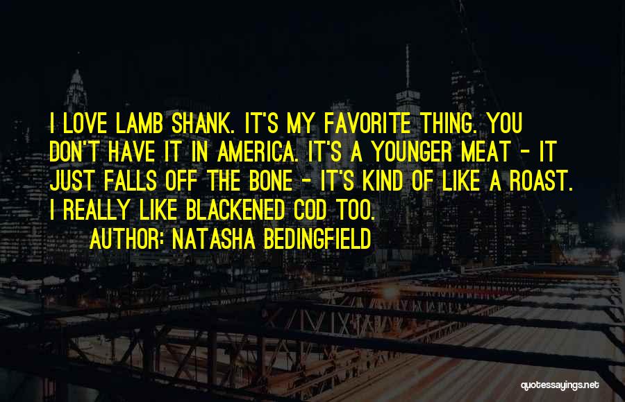 Natasha Bedingfield Quotes: I Love Lamb Shank. It's My Favorite Thing. You Don't Have It In America. It's A Younger Meat - It