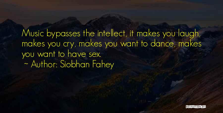 Siobhan Fahey Quotes: Music Bypasses The Intellect, It Makes You Laugh, Makes You Cry, Makes You Want To Dance, Makes You Want To