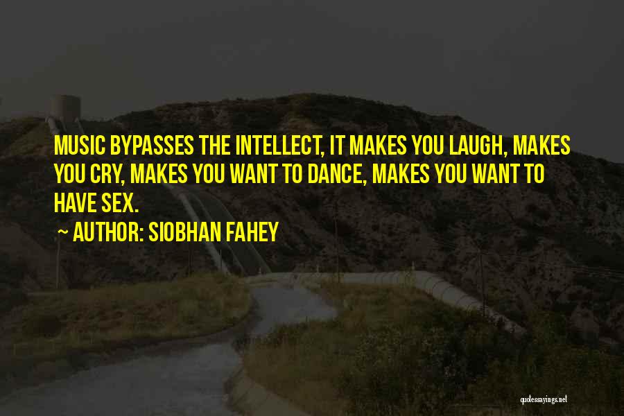 Siobhan Fahey Quotes: Music Bypasses The Intellect, It Makes You Laugh, Makes You Cry, Makes You Want To Dance, Makes You Want To