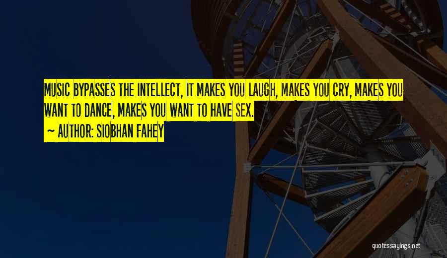 Siobhan Fahey Quotes: Music Bypasses The Intellect, It Makes You Laugh, Makes You Cry, Makes You Want To Dance, Makes You Want To