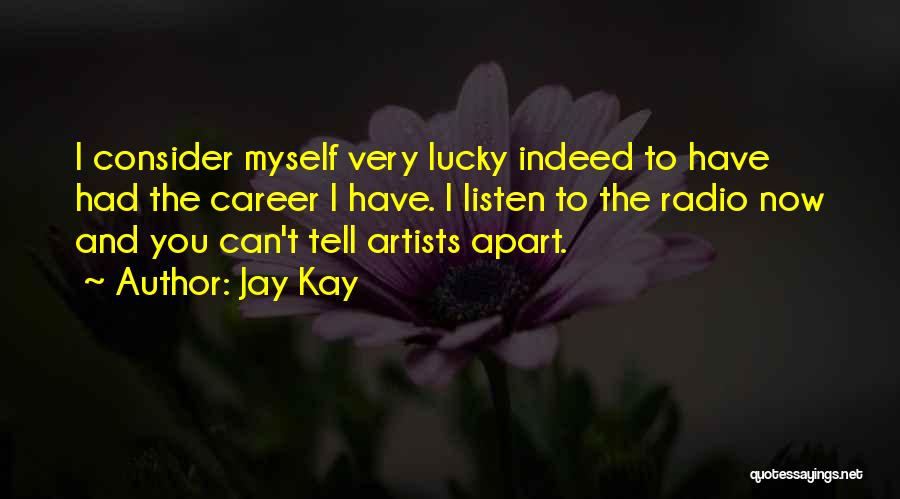 Jay Kay Quotes: I Consider Myself Very Lucky Indeed To Have Had The Career I Have. I Listen To The Radio Now And