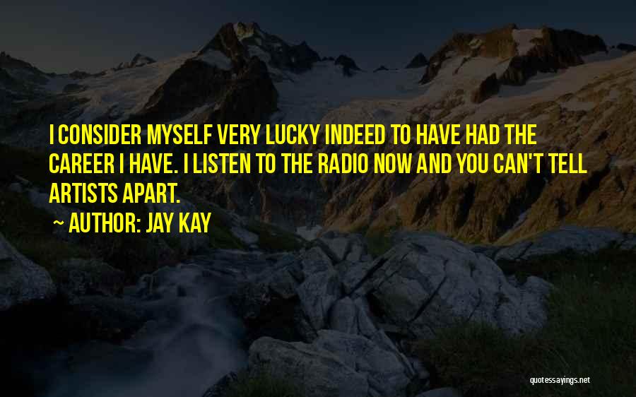 Jay Kay Quotes: I Consider Myself Very Lucky Indeed To Have Had The Career I Have. I Listen To The Radio Now And