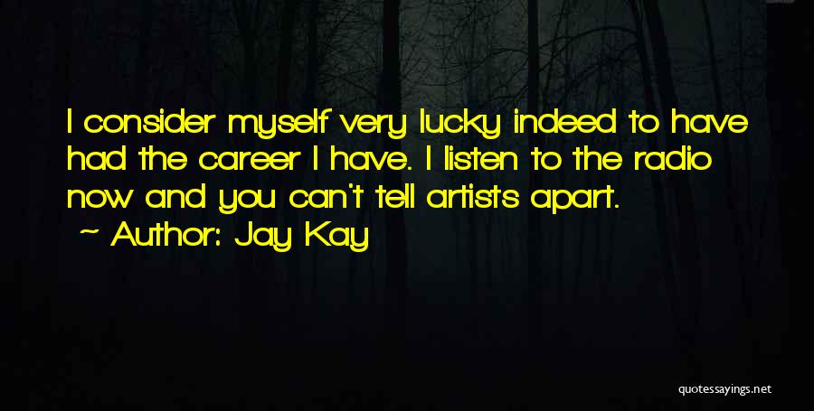 Jay Kay Quotes: I Consider Myself Very Lucky Indeed To Have Had The Career I Have. I Listen To The Radio Now And