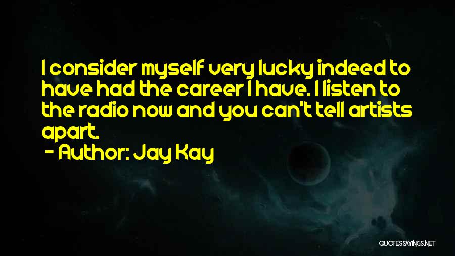 Jay Kay Quotes: I Consider Myself Very Lucky Indeed To Have Had The Career I Have. I Listen To The Radio Now And