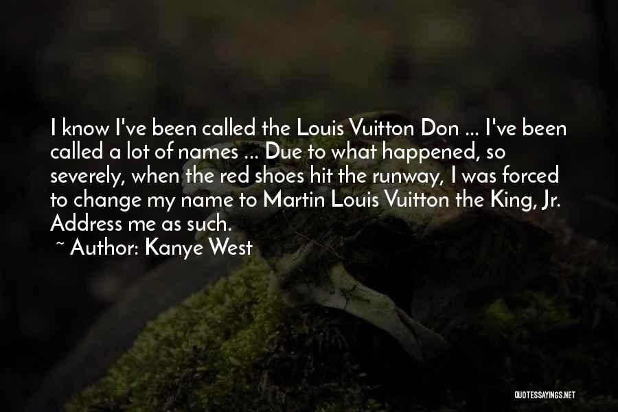 Kanye West Quotes: I Know I've Been Called The Louis Vuitton Don ... I've Been Called A Lot Of Names ... Due To