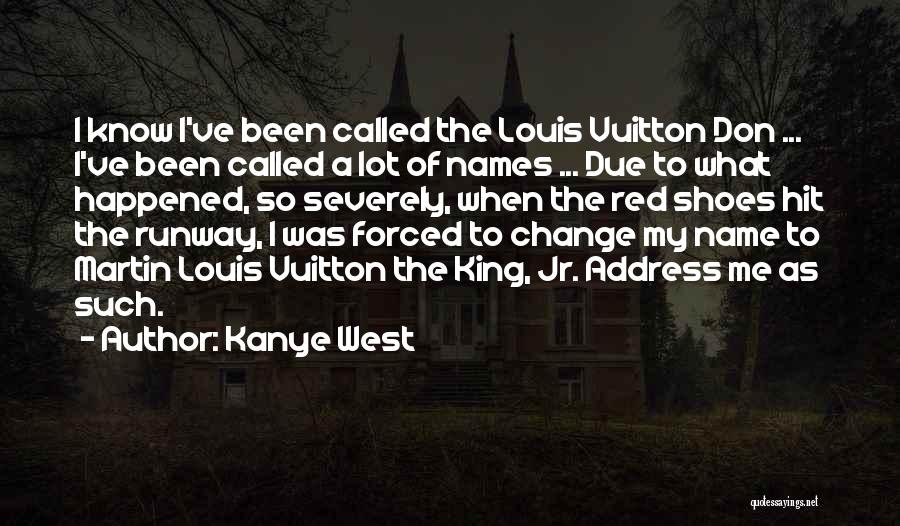 Kanye West Quotes: I Know I've Been Called The Louis Vuitton Don ... I've Been Called A Lot Of Names ... Due To