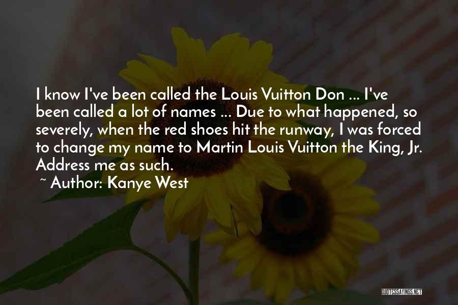 Kanye West Quotes: I Know I've Been Called The Louis Vuitton Don ... I've Been Called A Lot Of Names ... Due To