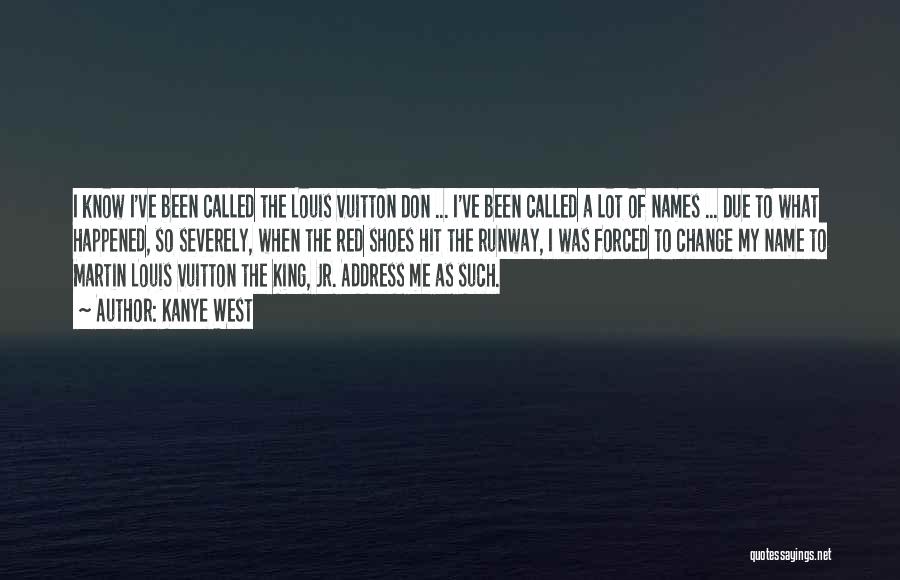 Kanye West Quotes: I Know I've Been Called The Louis Vuitton Don ... I've Been Called A Lot Of Names ... Due To