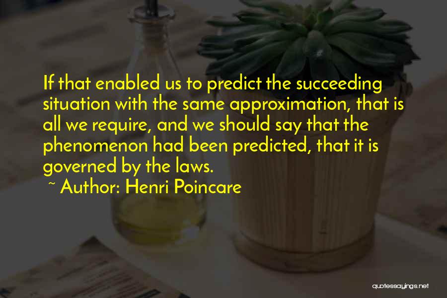 Henri Poincare Quotes: If That Enabled Us To Predict The Succeeding Situation With The Same Approximation, That Is All We Require, And We