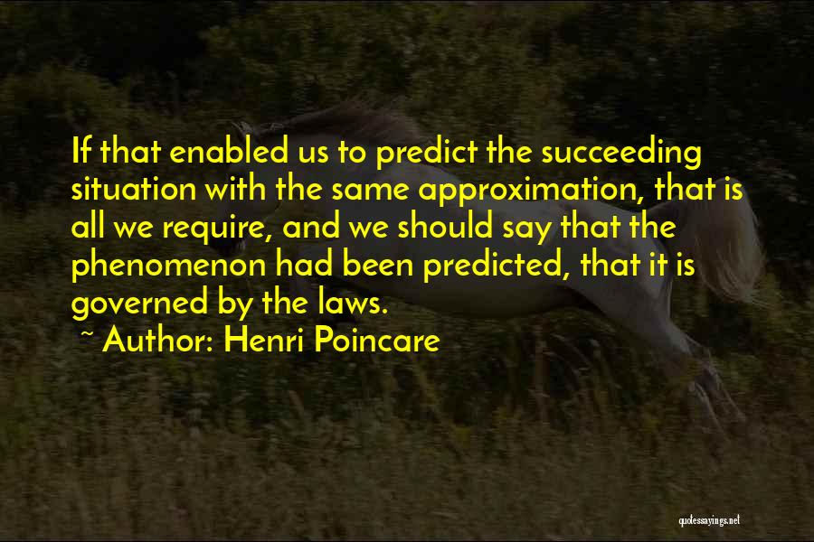 Henri Poincare Quotes: If That Enabled Us To Predict The Succeeding Situation With The Same Approximation, That Is All We Require, And We