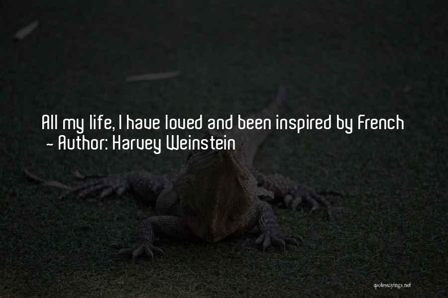 Harvey Weinstein Quotes: All My Life, I Have Loved And Been Inspired By French Cinema, And As A Studio Head It Has Been