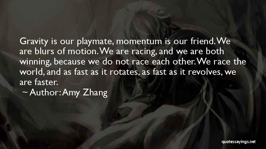 Amy Zhang Quotes: Gravity Is Our Playmate, Momentum Is Our Friend. We Are Blurs Of Motion. We Are Racing, And We Are Both