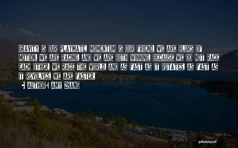 Amy Zhang Quotes: Gravity Is Our Playmate, Momentum Is Our Friend. We Are Blurs Of Motion. We Are Racing, And We Are Both