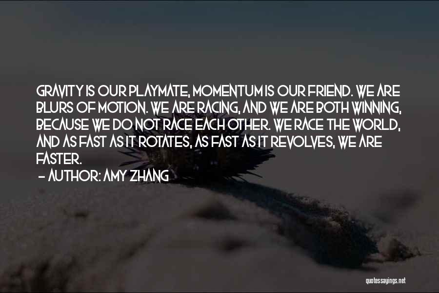 Amy Zhang Quotes: Gravity Is Our Playmate, Momentum Is Our Friend. We Are Blurs Of Motion. We Are Racing, And We Are Both