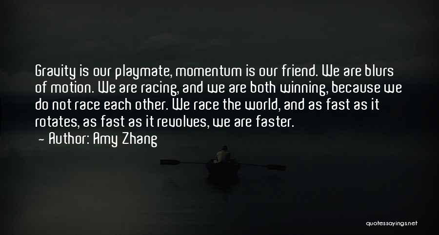 Amy Zhang Quotes: Gravity Is Our Playmate, Momentum Is Our Friend. We Are Blurs Of Motion. We Are Racing, And We Are Both