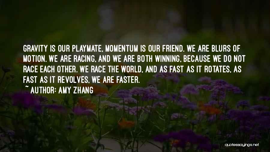 Amy Zhang Quotes: Gravity Is Our Playmate, Momentum Is Our Friend. We Are Blurs Of Motion. We Are Racing, And We Are Both