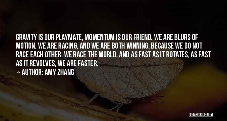 Amy Zhang Quotes: Gravity Is Our Playmate, Momentum Is Our Friend. We Are Blurs Of Motion. We Are Racing, And We Are Both