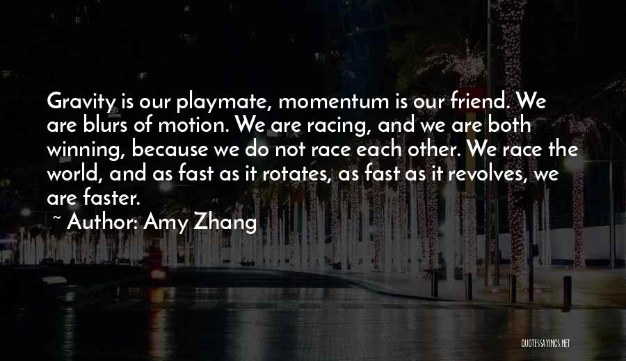 Amy Zhang Quotes: Gravity Is Our Playmate, Momentum Is Our Friend. We Are Blurs Of Motion. We Are Racing, And We Are Both