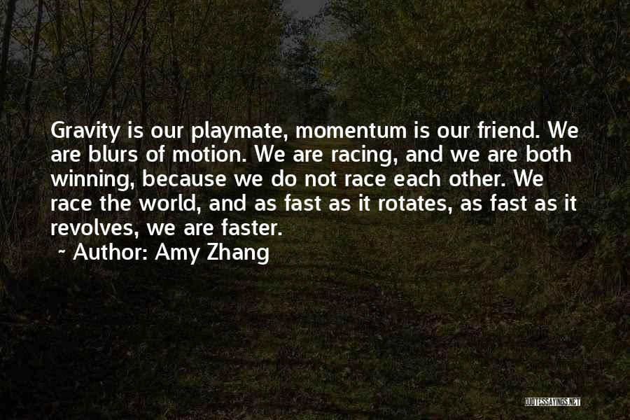 Amy Zhang Quotes: Gravity Is Our Playmate, Momentum Is Our Friend. We Are Blurs Of Motion. We Are Racing, And We Are Both