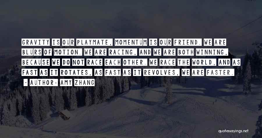 Amy Zhang Quotes: Gravity Is Our Playmate, Momentum Is Our Friend. We Are Blurs Of Motion. We Are Racing, And We Are Both