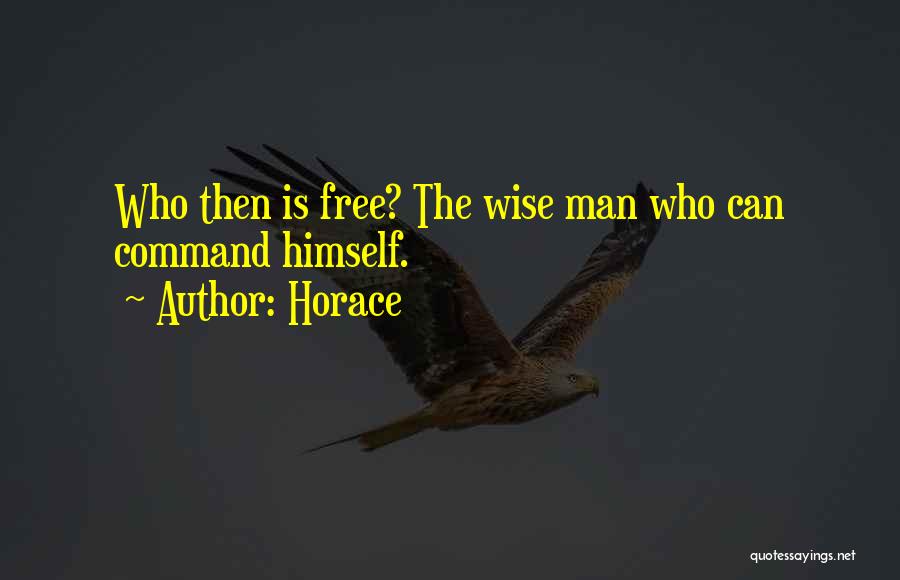Horace Quotes: Who Then Is Free? The Wise Man Who Can Command Himself.