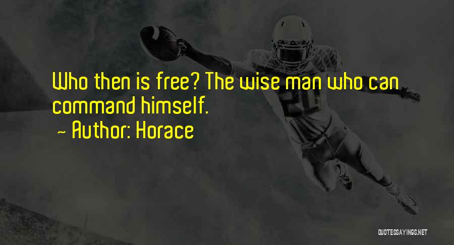 Horace Quotes: Who Then Is Free? The Wise Man Who Can Command Himself.