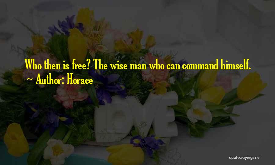 Horace Quotes: Who Then Is Free? The Wise Man Who Can Command Himself.
