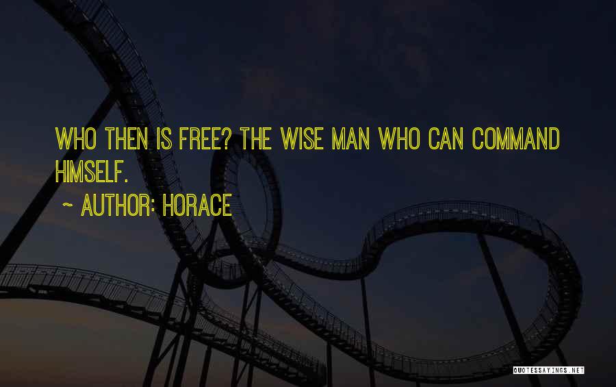 Horace Quotes: Who Then Is Free? The Wise Man Who Can Command Himself.