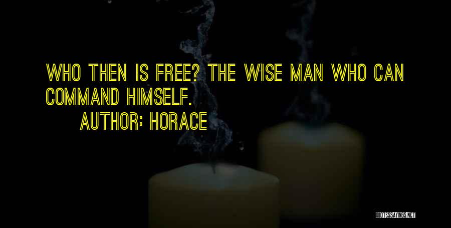 Horace Quotes: Who Then Is Free? The Wise Man Who Can Command Himself.