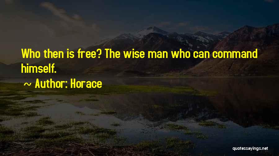 Horace Quotes: Who Then Is Free? The Wise Man Who Can Command Himself.
