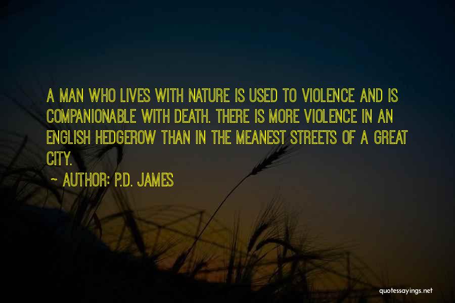 P.D. James Quotes: A Man Who Lives With Nature Is Used To Violence And Is Companionable With Death. There Is More Violence In