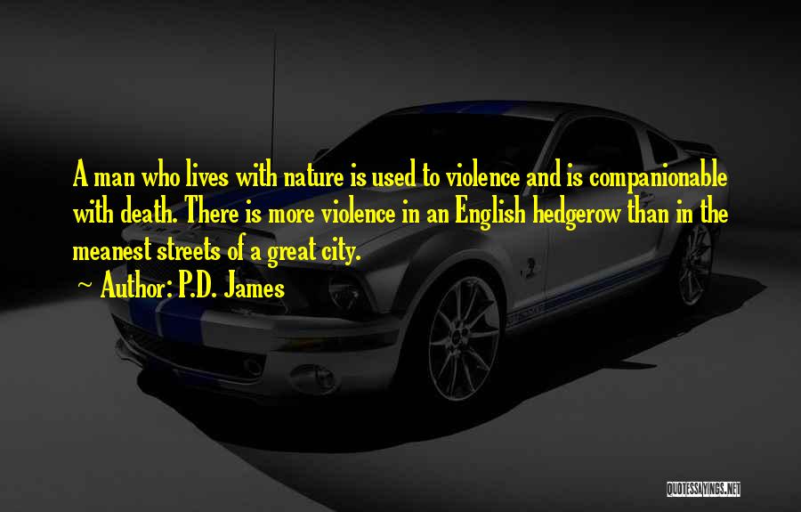 P.D. James Quotes: A Man Who Lives With Nature Is Used To Violence And Is Companionable With Death. There Is More Violence In