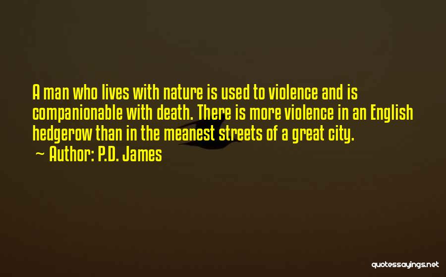 P.D. James Quotes: A Man Who Lives With Nature Is Used To Violence And Is Companionable With Death. There Is More Violence In