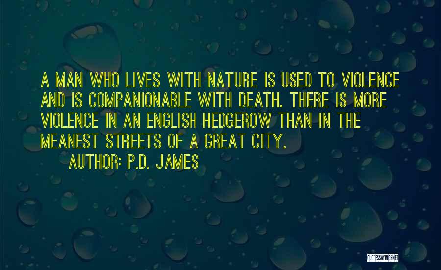 P.D. James Quotes: A Man Who Lives With Nature Is Used To Violence And Is Companionable With Death. There Is More Violence In