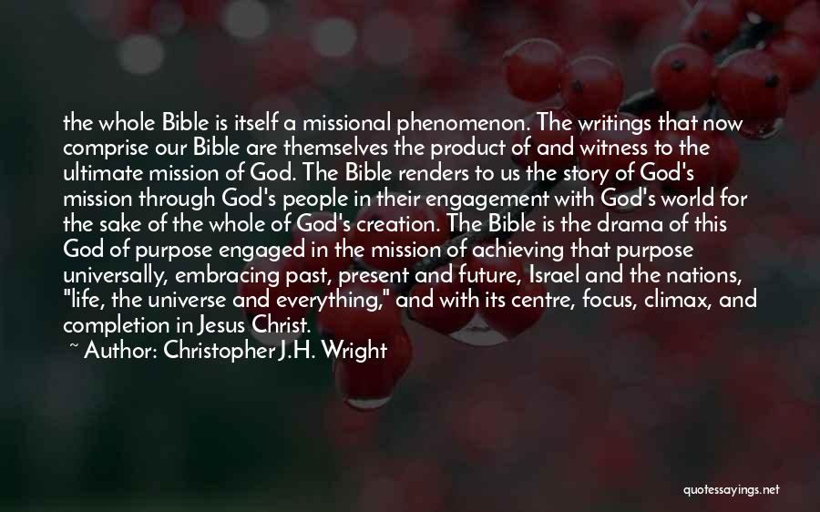 Christopher J.H. Wright Quotes: The Whole Bible Is Itself A Missional Phenomenon. The Writings That Now Comprise Our Bible Are Themselves The Product Of