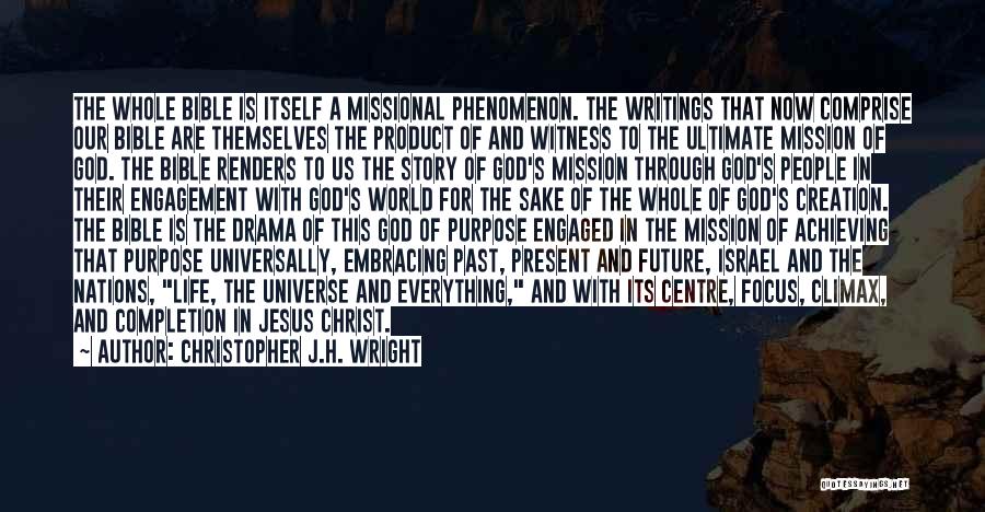 Christopher J.H. Wright Quotes: The Whole Bible Is Itself A Missional Phenomenon. The Writings That Now Comprise Our Bible Are Themselves The Product Of
