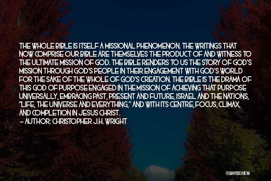 Christopher J.H. Wright Quotes: The Whole Bible Is Itself A Missional Phenomenon. The Writings That Now Comprise Our Bible Are Themselves The Product Of