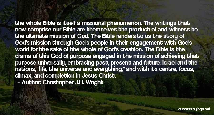 Christopher J.H. Wright Quotes: The Whole Bible Is Itself A Missional Phenomenon. The Writings That Now Comprise Our Bible Are Themselves The Product Of