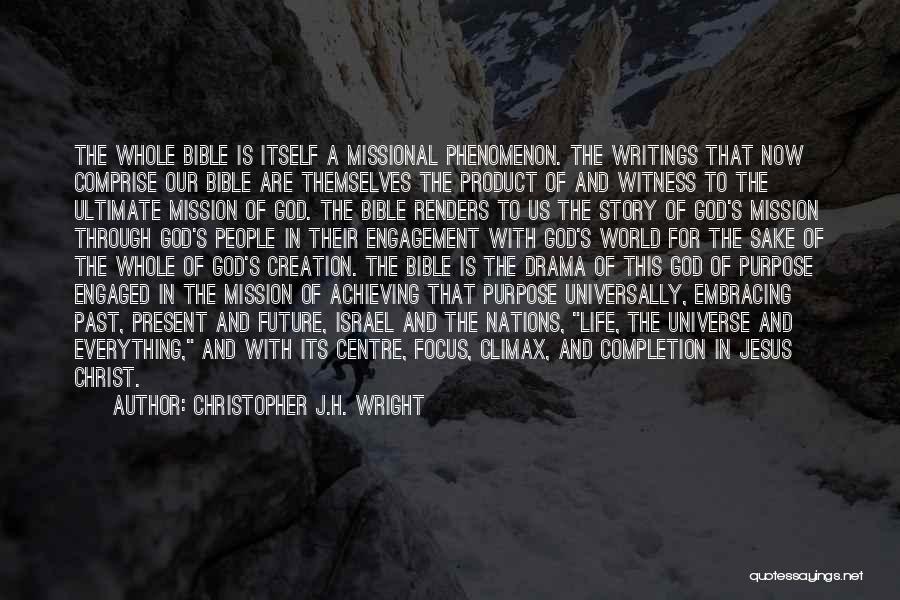 Christopher J.H. Wright Quotes: The Whole Bible Is Itself A Missional Phenomenon. The Writings That Now Comprise Our Bible Are Themselves The Product Of